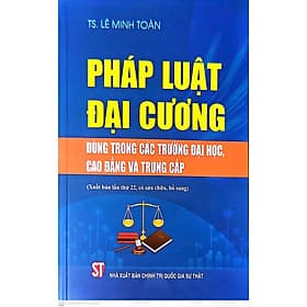 Pháp luật đại cương (Dùng trong các trường đại học, cao đẳng và trung cấp) - TS Lê Minh Toàn