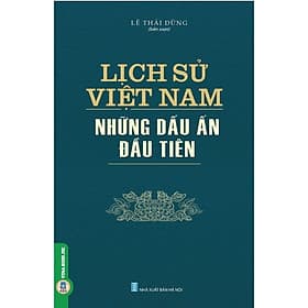 Lịch Sử Việt Nam - Những Dấu Ấn Đầu Tiên - Lê Thái Dũng - VIETNAMBOOK - Việt Dung