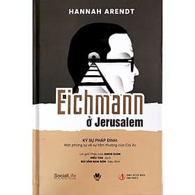 Eichmann ở Jerusalem: Ký sự pháp đình - Một phóng sự về sự tầm thường của Cái Ác - Viện Social Life