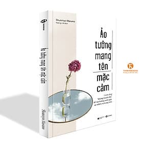 Ảo tưởng mang tên mặc cảm: Cách sống “không tranh đấu” để tận hưởng mỗi ngày an nhiên và trong trẻo - Thái Hà Books - 