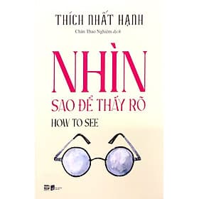 How To See - Nhìn Sao Để Thấy Rõ - Thích Nhất Hạnh (PB) - Hạ