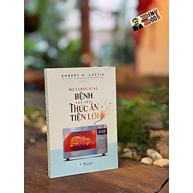 BỆNH CỦA THỜI THỨC ĂN TIỆN LỢI – Robert H. Lustig – Phi Yến dịch – Huy Hoàng Bookstore - Robert H Lustig