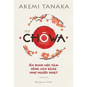 Chōwa - Ổn Định Nội Tâm, Sống Cân Bằng Như Người Nhật - Tâm Phương