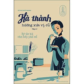 Sách Hà Thành Hương Xưa Vị Cũ (Tập 1) - Ký Ức Từ Căn Bếp Phố Cổ - 