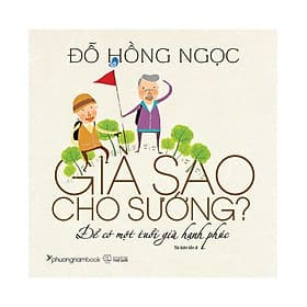 Già Sao Cho Sướng? Để Có Một Tuổi Già Hạnh Phúc - Tái Bản (PNB) - Hạ
