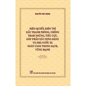 Kiên quyết, kiên trì đấu tranh phòng, chống tham nhũng, tiêu cực, góp phần xây dựng Đảng và Nhà nước ta ngày càng trong sạch, vững mạnh - Nhà xuất bản Larousse