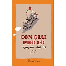 CON GIAI PHỐ CỔ - Tạp Văn - Nguyễn Việt Hà - NXB Trẻ - Việt Hà