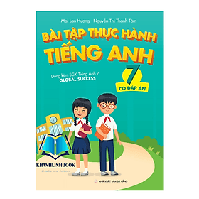 Bài Tập Thực Hành Tiếng Anh 7 (Có Đáp Án) - Dùng kèm SGK Tiếng Anh 7 Global Success - An