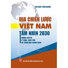 Địa Chiến Lược Việt Nam Tầm Nhìn 2030 - Những Vấn Đề Lý Luận, Thực Tiễn Và Thích Ứng Chính Sách - ST - Gia Việt