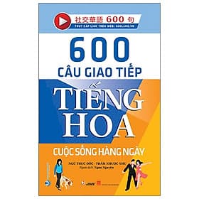 600 Câu Giao Tiếp Tiếng Hoa - Cuộc Sống Hằng Ngày