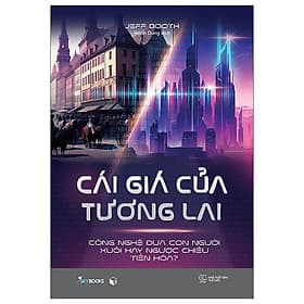 Cái Giá Của Tương Lai - Công Nghệ Đưa Con Người Xuôi Hay Ngược Chiều Tiến Hóa? - Bản Quyền