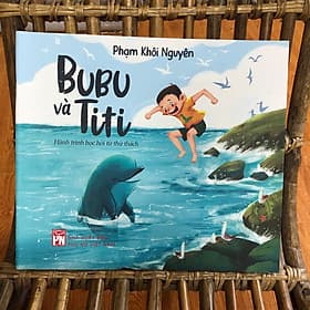 BUBU VÀ TITI - HÀNH TRÌNH HỌC HỎI TỪ THỬ THÁCH (PHẠM KHÔI NGUYÊN) - SÁCH THIẾU NHI TUYỆT HAY DÀNH CHO BA MẸ VÀ TRẺ EM - NG.UYÊN