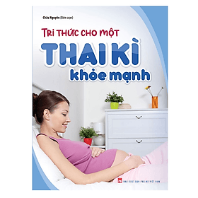 Sách Tri Thức Cho Một Thai Kì Khỏe Mạnh - Tri Thức