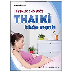 Tri Thức Cho Một Thai Kì Khỏe Mạnh - Tri Thức