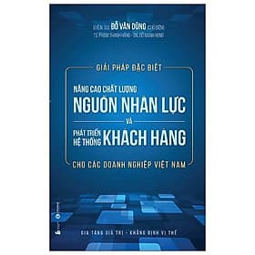 Sách Giải Pháp Đặc Biệt Nâng Cao Chất Lượng Nguồn Nhân Lực Và Phát Triển Hệ Thống Khách Hàng Cho Các Doanh Nghiệp Việt Nam - Việt Hà