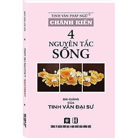 CHÁNH KIẾN - 4 NGUYÊN TẮC SỐNG - Nguyên
