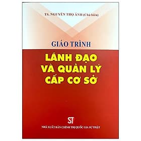 Giáo Trình Lãnh Đạo Và Quản Lý Cấp Cơ Sở - TS Nguyễn Thọ Ánh