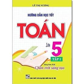 Hướng Dẫn Học Tốt Toán Lớp 5 - Bám Sát SGK Chân Trời Sáng Tạo - Lê Thị Nương - Hồng Ân - An