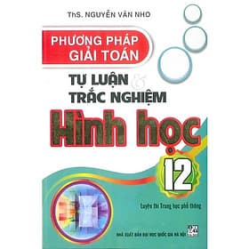 Sách Phương Pháp Giải Toán Tự Luận Và Trắc Nghiệm Hình Học Lớp 12 - Phương Phương