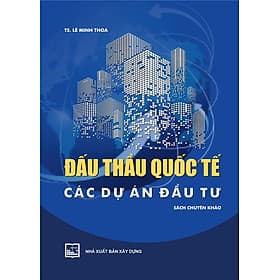 ĐẤU THẦU QUỐC TẾ CÁC DỰ ÁN ĐẦU TƯ (Sách Chuyên Khảo) - Bản in năm 2022 - An Nam