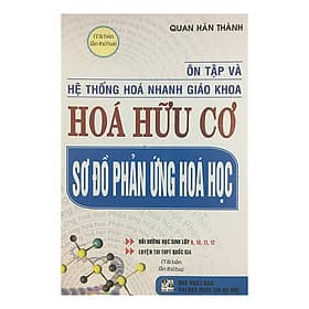 Sách Ôn Tập Và Hệ Thống Hóa Nhanh Giáo Khoa Hóa Hữu Cơ - Sơ Đồ Phản Ứng Hóa Học - G