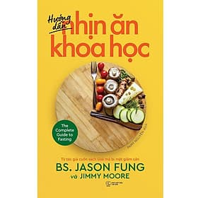 Hướng Dẫn Nhịn Ăn Khoa Học (Đồng Tác Giả Cuốn Sách Giải Mã Bí Mật Giảm Cân - BS. Jason Fung & Jimmy Moore) - Bản Quyền - BS Jason Fung
