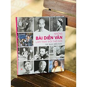 Cuốn Sách: NHỮNG BÀI DIỄN VĂN LÀM THAY ĐỔI THẾ GIỚI TỪ 1945 ĐẾN NAY - Kim Ba