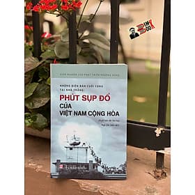 Những biên bản cuối cùng tại Nhà Trắng: PHÚT SỤP ĐỔ CỦA VIỆT NAM CỘNG HÒA - Viện Nghiên cứu phát triển Phương Đông - NXB Chính trị Quốc gia Sự thật - G