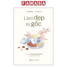 Làm Đẹp Từ Gốc - Bí Quyết Dưỡng Nhan Đông Y Cho Phụ Nữ Hiện Đại - Nam Việt