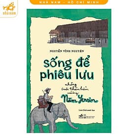 Sống để phiêu lưu: Những cuộc thám hiểm của ông Năm Yersin (Nhã Nam HCM) - Nhã Nam