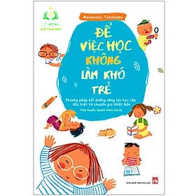 Để Việc Học Không Làm Khó Trẻ - Phương Pháp Bồi Dưỡng Năng Lực Học Tập Đặc Biệt Từ Chuyên Gia Nhật Bản - An Vi