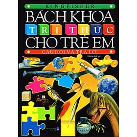 Bách Khoa Tri Thức Cho Trẻ Em: Câu Hỏi Và Trả Lời - Tri Thức