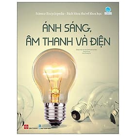 Sách Science Encyclopedia - Bách Khoa Thư Về Khoa Học - Ánh Sáng, Âm Thanh Và Điện - Anh Thư