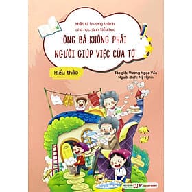 Nhật Kí Trưởng Thành Cho Học Sinh Tiểu Học - Ông Bà Không Phải Người Giúp Việc Của Tớ - Hiếu Thảo (TV) - Tân Sinh