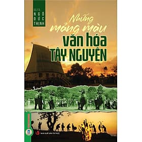 Những Mảng Màu Văn Hóa Tây Nguyên - GS.TS. Ngô Đức Thịnh - Nguyên