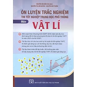 Ôn Luyện Trắc Nghiệm Thi Tốt Nghiệp Trung Học Phổ Thông (năm 2025) Môn Vật Lí - Nguyễn Văn Biên chủ biên, Nguyễn Thị Lâm Quỳnh, Nguyễn Anh Thuấn - 