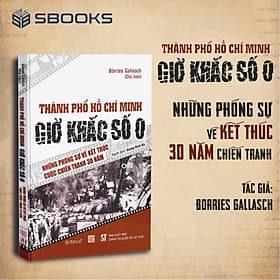Thành phố Hồ Chí Minh – Giờ Khắc Số 0 – Những phóng sự về kết thúc cuộc chiến tranh 30 năm - SBOOKS - Minh
