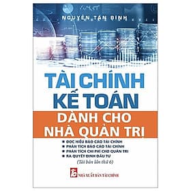 Tài Chính Kế Toán: Dành Cho Nhà Quản Trị - Nguyễn Tấn Bình - 