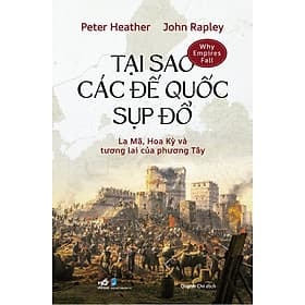 Sách Tại Sao Các Đế Quốc Sụp Đổ - La Mã, Hoa Kỳ Và Tương Lai Của Phương Tây - Peter Healther