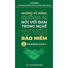 Tư Vấn Bảo Hiểm - Những Kỹ Năng Không Ai Nói Với Bạn (Tập 5 - Để Chốt Hợp Đồng Ngay Ở Cuộc Gặp Đầu Tiên) - NXB Tổng Hợp Đà Nẵng