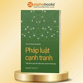 Pháp Luật Cạnh Tranh - Tiếp Cận Từ Góc Độ Chính Sách Và Kinh Tế Hiện Đại - PGS.TS Tăng Văn Nghĩa - Omega Plus - Go