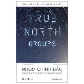 Sách True North Groups - Nhóm Chính Bắc - Bill George