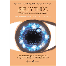 Sách Siêu Ý Thức - Sức Mạnh Dẫn Lối Thành Công: Tối Đa Hóa Kết Quả Và Khả Năng Của Bạn Thông Qua Thiền định Và Khoa Học Tâm Trí (Meta -consciousness: The Power That Leads to Success) - Trí