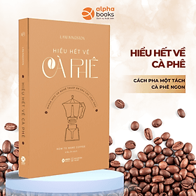 Hiểu Hết Về Cà Phê - Khoa Học Và Nghệ Thuật Ẩn Sau Các Loại Hạt - Hạ
