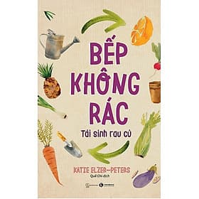 Sách Hay Về Nấu Ăn Khoa Hoc Cho Mọi Người-Bếp Không Rác- Tái Sinh Rau Củ - An