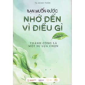 Bạn muốn được nhớ đến vì điều gì - Thành công là một sự lựa chọn - Đông Di