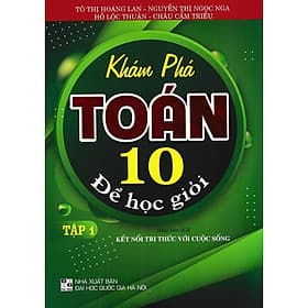 Khám Phá Toán Lớp 10 Để Học Giỏi - Tập 1 - Dùng Kèm SGK Kết Nối Tri Thức Với Cuộc Sống - Hồng Ân - An