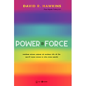 Sách Power Vs Force - Trường Năng Lượng Và Những Nhân Tố Quyết Định Hành Vi Của Con Người (Tái Bản)