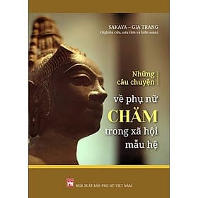 Những Câu Chuyện Về Phụ Nữ Chăm Trong Xã Hội Mẫu Hệ - Nhã Nam