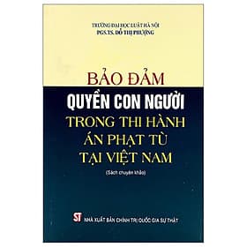 Bảo Đảm Quyền Con Người Trong Thi Hành Án Phạt Tù Tại Việt Nam (Sách Chuyên Khảo) - An Nam